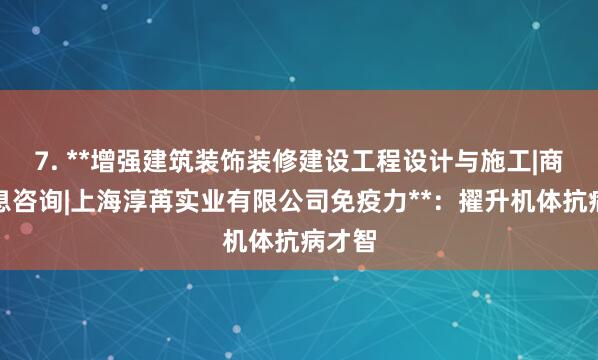 7. **增强建筑装饰装修建设工程设计与施工|商务信息咨询|上海淳苒实业有限公司免疫力**:擢升机体抗病才智